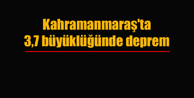 Kahramanmaraş’ta 3,7 büyüklüğünde deprem