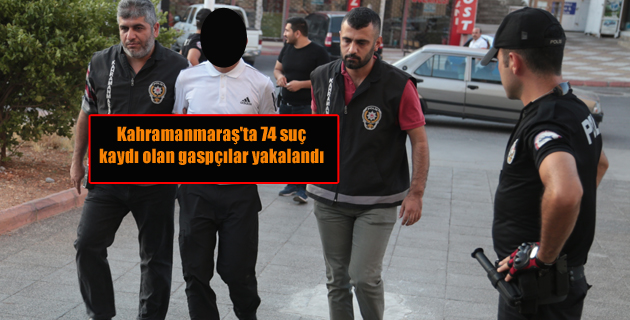 Kahramanmaraş’ta 74 suç kaydı olan gaspçılar yakalandı
