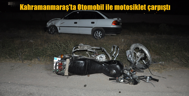 Kahramanmaraş’ta Otomobil ile motosiklet çarpıştı