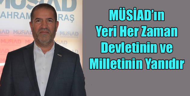 MÜSİAD’ın Yeri Her Zaman Devletinin ve Milletinin Yanıdır