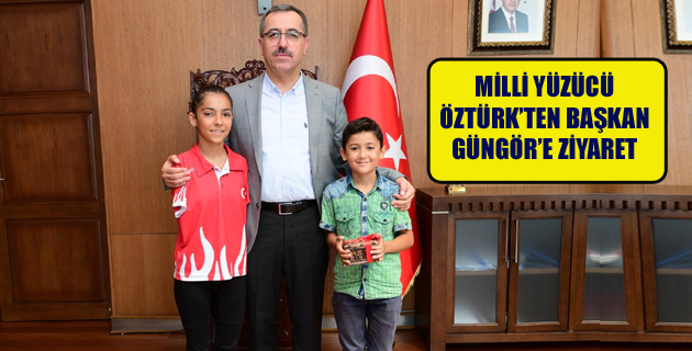 MİLLİ YÜZÜCÜ ÖZTÜRK’TEN BAŞKAN GÜNGÖR’E ZİYARET