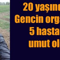 Organlarıyla 5 hastaya umut oldu