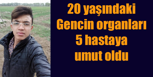 Organlarıyla 5 hastaya umut oldu