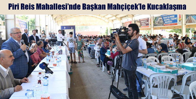Piri Reis Mahallesi’nde Başkan Mahçiçek’le Kucaklaşma