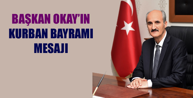 BAŞKAN OKAY’IN KURBAN BAYRAMI MESAJI