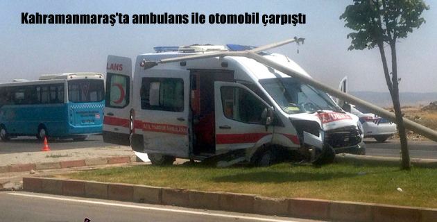 Kahramanmaraş’ta ambulans ile otomobil çarpıştı