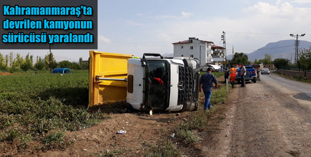 Kahramanmaraş’ta devrilen kamyonun sürücüsü yaralandı