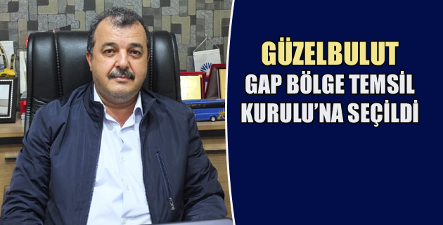 GÜZELBULUT, GAP BÖLGE TEMSİL KURULU’NA SEÇİLDİ