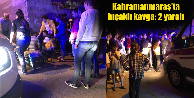 Kahramanmaraş’ta bıçaklı kavga 2 yaralı