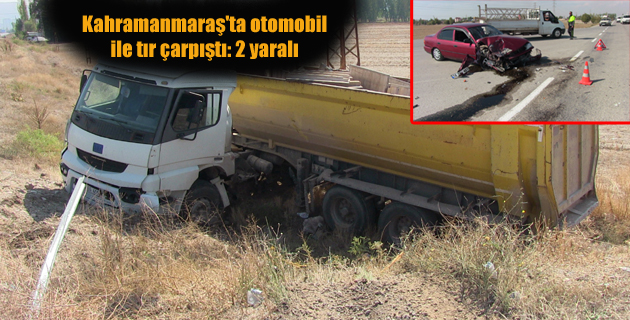 Kahramanmaraş’ta otomobil ile tır çarpıştı