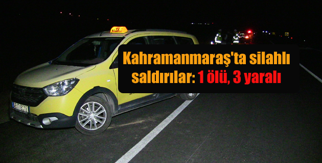 Kahramanmaraş’ta silahlı saldırılar 1 ölü, 3 yaralı