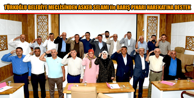 TÜRKOĞLU BELEDİYE MECLİSİNDEN ASKER SELAMI ile BARIŞ PINARI HAREKATINA DESTEK