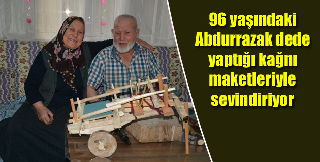 96 yaşındaki Abdurrazak dede, yaptığı kağnı maketleriyle sevindiriyor