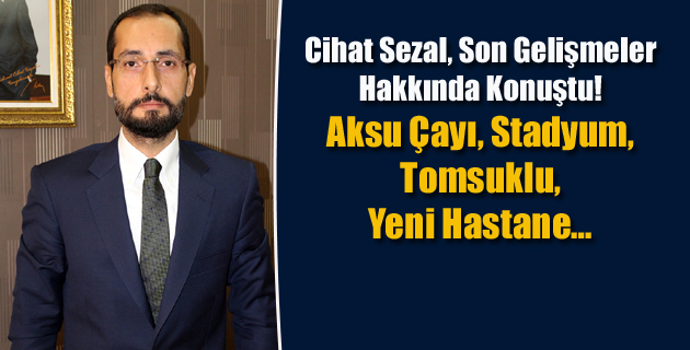 Cihat Sezal, Son Gelişmeler Hakkında Konuştu