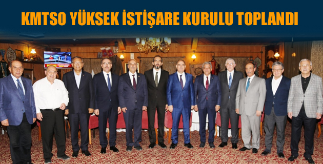 KMTSO YÜKSEK İSTİŞARE KURULU TOPLANDI