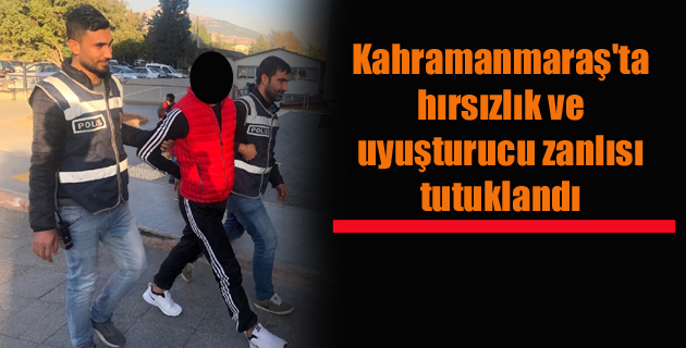 Kahramanmaraş’ta hırsızlık ve uyuşturucu zanlısı tutuklandı