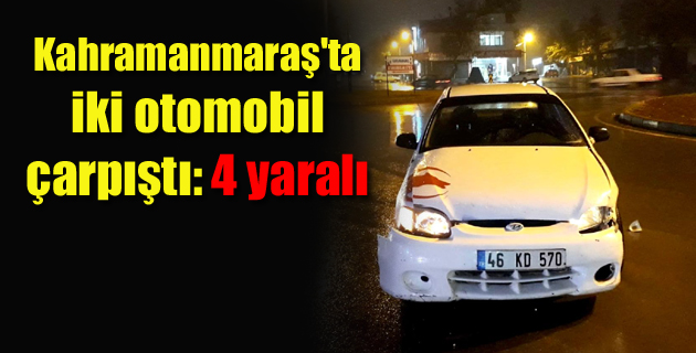 Kahramanmaraş’ta iki otomobil çarpıştı 4 yaralı