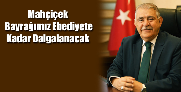 Mahçiçek, Bayrağımız Ebediyete Kadar Dalgalanacak