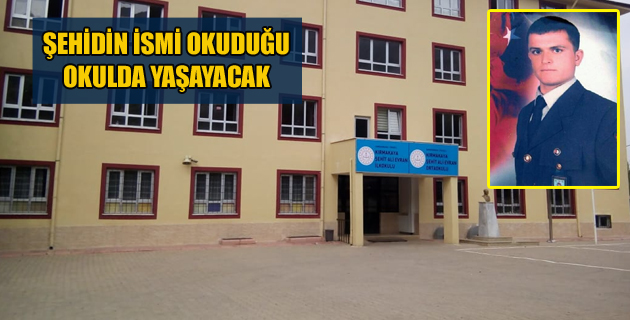 ŞEHİDİN İSMİ OKUDUĞU OKULDA YAŞAYACAK