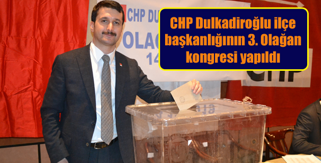 CHP Dulkadiroğlu ilçe başkanlığının 3. Olağan kongresi yapıldı