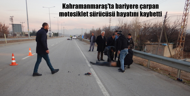 Kahramanmaraş’ta bariyere çarpan motosiklet sürücüsü hayatını kaybetti