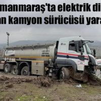 Kahramanmaraş’ta elektrik direğine çarpan kamyon sürücüsü yaralandı