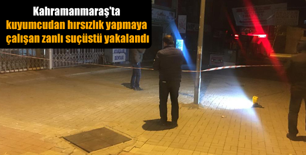 Kahramanmaraş’ta kuyumcudan hırsızlık yapmaya çalışan zanlı suçüstü yakalandı