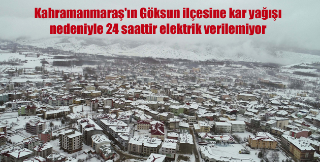 Göksun ilçesine 24 saattir elektrik verilemiyor