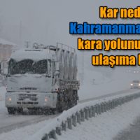 Kar nedeniyle Kahramanmaraş-Kayseri kara yolunun tek yönü ulaşıma kapandı