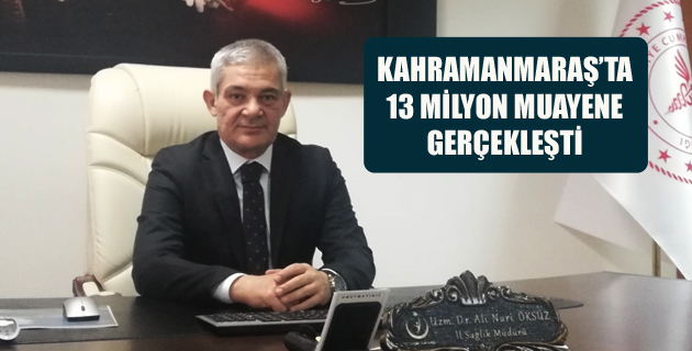 KAHRAMANMARAŞ’TA 13 MİLYON MUAYENE GERÇEKLEŞTİ