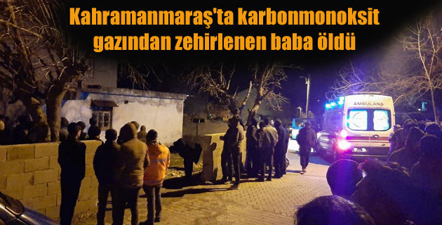 Kahramanmaraş’ta karbonmonoksit gazından zehirlenen baba öldü