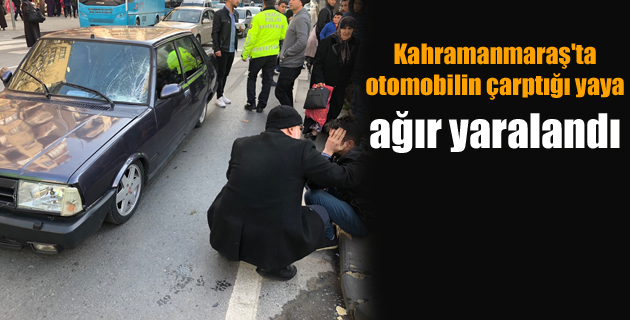 Kahramanmaraş’ta otomobilin çarptığı yaya ağır yaralandı
