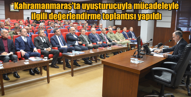 Kahramanmaraş’ta uyuşturucuyla mücadeleyle ilgili değerlendirme toplantısı yapıldı