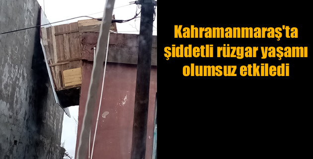 Kahramanmaraş’ta şiddetli rüzgar yaşamı olumsuz etkiledi