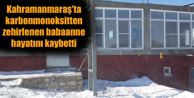 Kahramanmaraş’ta karbonmonoksitten zehirlenen babaanne hayatını kaybetti