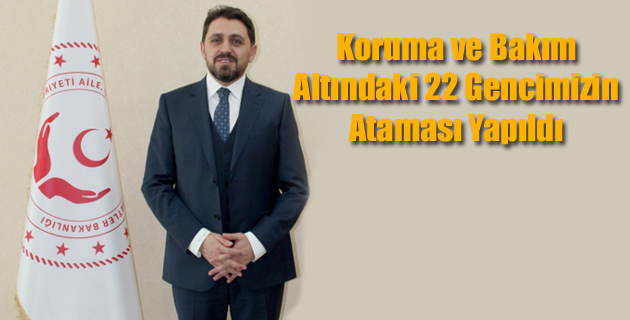 Koruma ve Bakım Altındaki 22 Gencimizin Ataması Yapıldı