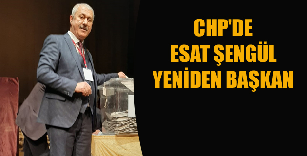CHP’DE ESAT ŞENGÜL YENİDEN BAŞKAN