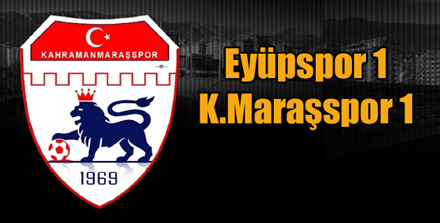 Eyüpspor 1 Kahramanmaraşspor 1
