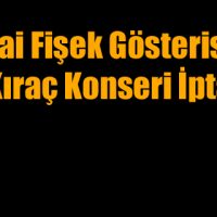 Havai Fişek Gösterisi ve Kıraç Konseri İptal