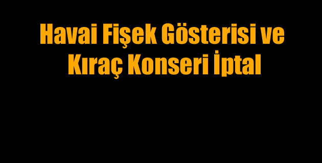 Havai Fişek Gösterisi ve Kıraç Konseri İptal