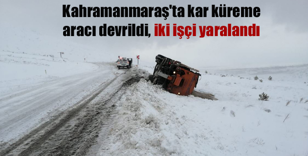 Kahramanmaraş’ta kar küreme aracı devrildi, iki işçi yaralandı