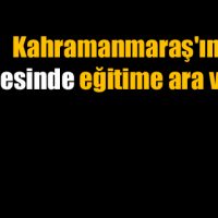 Kahramanmaraş’ın 6 ilçesinde eğitime ara verildi