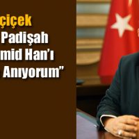 Mahçiçek, “Büyük Padişah Abdülhamid Han’ı Rahmetle Anıyorum”