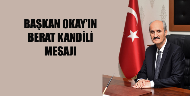BAŞKAN OKAY’IN BERAT KANDİLİ MESAJI
