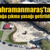 Kahramanmaraş’ta sokağa çıkma yasağı getirildi!