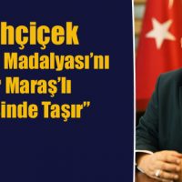 Mahçiçek, “İstiklâl Madalyası’nı Her Maraş’lı Sinesinde Taşır”