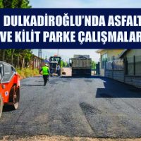 DULKADİROĞLU’NDA ASFALT VE KİLİT PARKE ÇALIŞMALARI