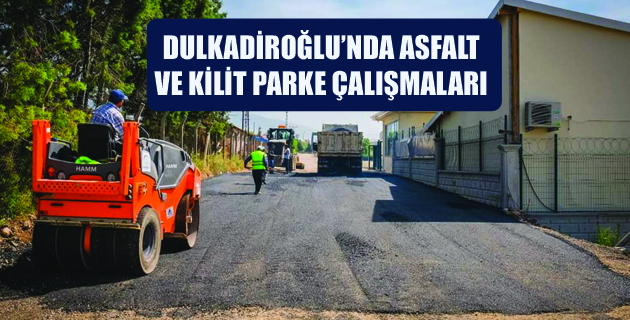 DULKADİROĞLU’NDA ASFALT VE KİLİT PARKE ÇALIŞMALARI