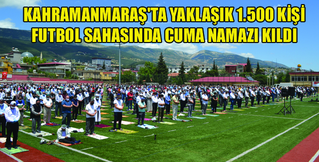 KAHRAMANMARAŞ’TA YAKLAŞIK 1.500 KİŞİ FUTBOL SAHASINDA CUMA NAMAZI KILDI