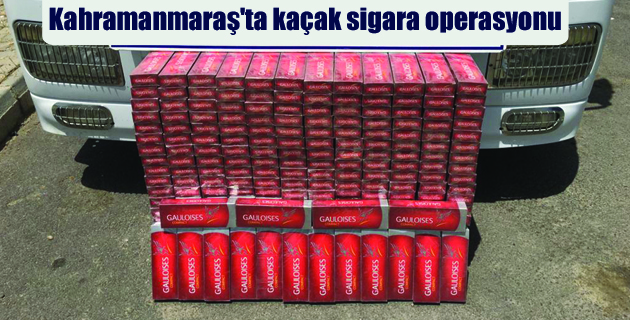 Kahramanmaraş’ta kaçak sigara operasyonu